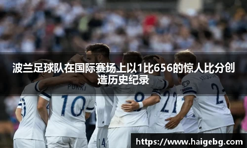 波兰足球队在国际赛场上以1比656的惊人比分创造历史纪录